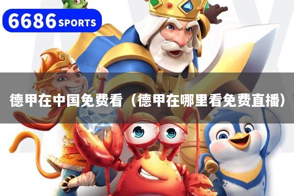 德甲在中国免费看（德甲在哪里看免费直播）