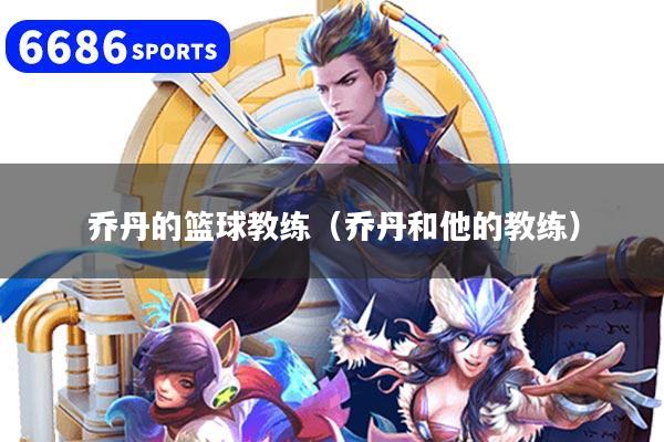 乔丹的篮球教练(乔丹和他的教练)