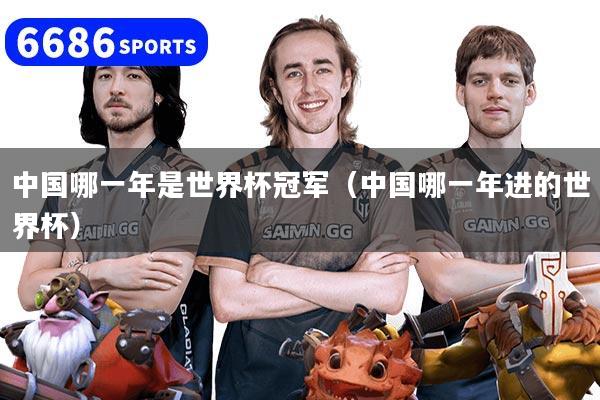 详细阅读:中国哪一年是世界杯冠军(中国哪一年进的世界杯) 中国哪一年是世界杯冠军(中国哪一年进的世界杯)