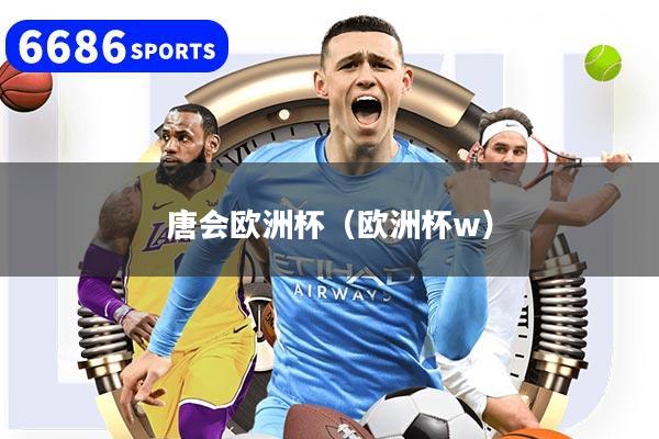 唐会欧洲杯（欧洲杯w）
