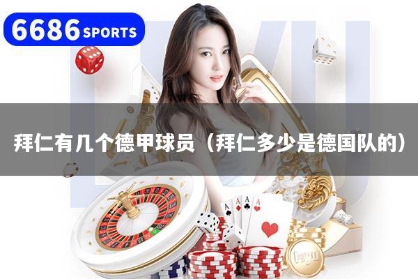 详细阅读:拜仁有几个德甲球员(拜仁多少是德国队的) 拜仁有几个德甲球员(拜仁多少是德国队的)