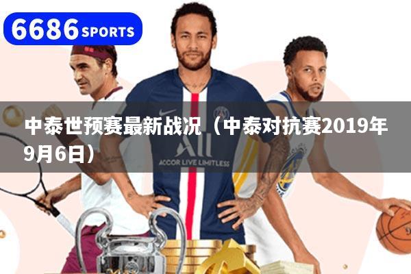 详细阅读:中泰世预赛最新战况(中泰对抗赛2019年9月6日) 中泰世预赛最新战况(中泰对抗赛2019年9月6日)