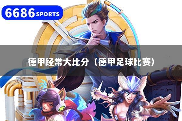 德甲经常大比分（德甲足球比赛）