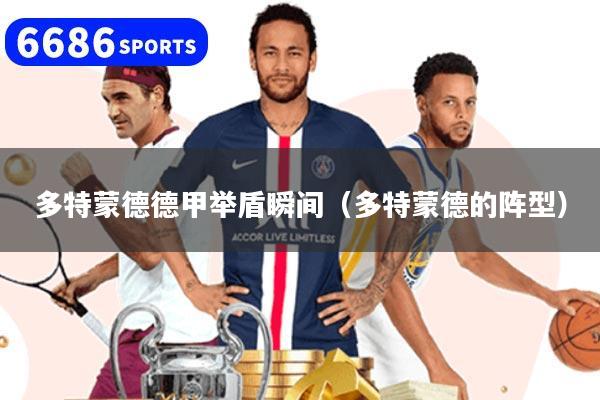 多特蒙德德甲举盾瞬间（多特蒙德的阵型）