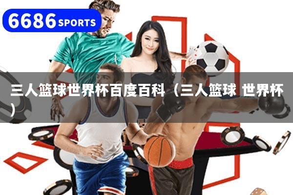 三人篮球世界杯百度百科（三人篮球 世界杯）