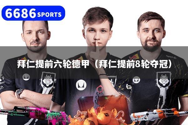 拜仁提前六轮德甲（拜仁提前8轮夺冠）
