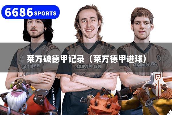 莱万破德甲记录（莱万德甲进球）